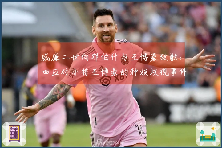 威廉二世向邓伯什与王博豪致歉，回应对小将王博豪的种族歧视事件