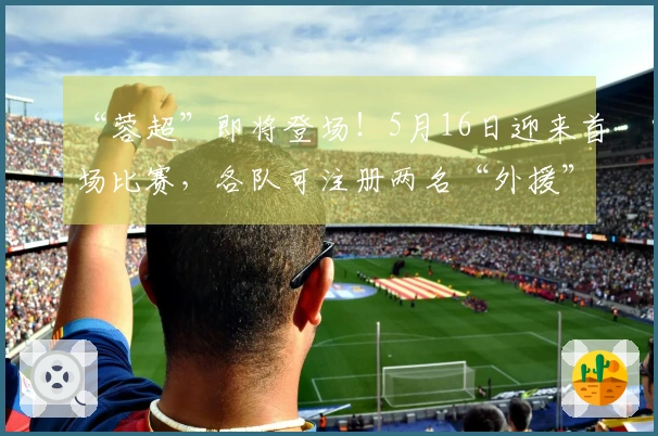 “蓉超”即将登场！5月16日迎来首场比赛，各队可注册两名“外援”