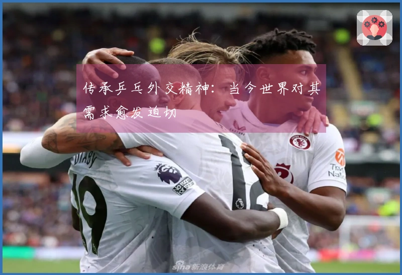 传承乒乓外交精神：当今世界对其需求愈发迫切