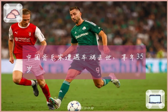 中国音乐家遭遇车祸去世，享年35岁