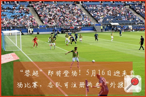 “蓉超”即将登场！5月16日迎来首场比赛，各队可注册两名“外援”